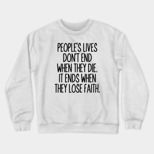 People's lives don't end when they die. It ends when they lose faith Crewneck Sweatshirt